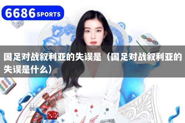 国足对战叙利亚的失误是(国足对战叙利亚的失误是什么)