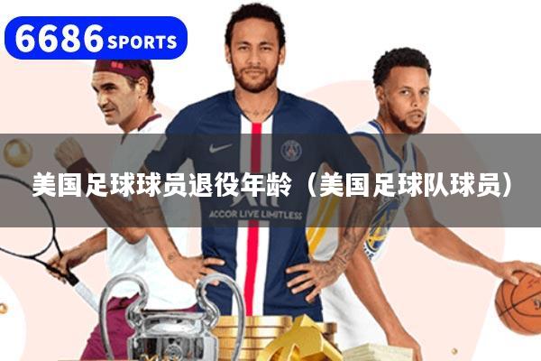 美国足球球员退役年龄(美国足球队球员)