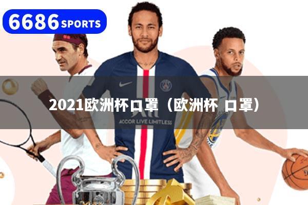 2021欧洲杯口罩(欧洲杯 口罩)