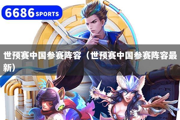 世预赛中国参赛阵容(世预赛中国参赛阵容最新)