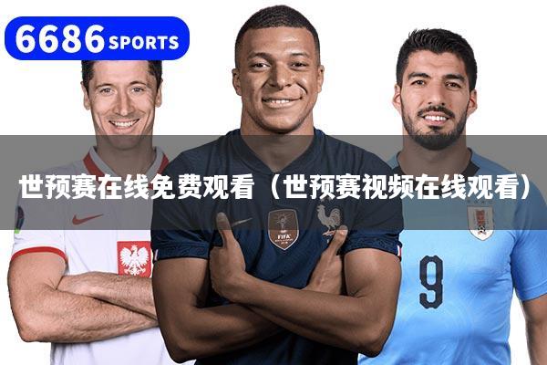 世预赛在线免费观看（世预赛视频在线观看）