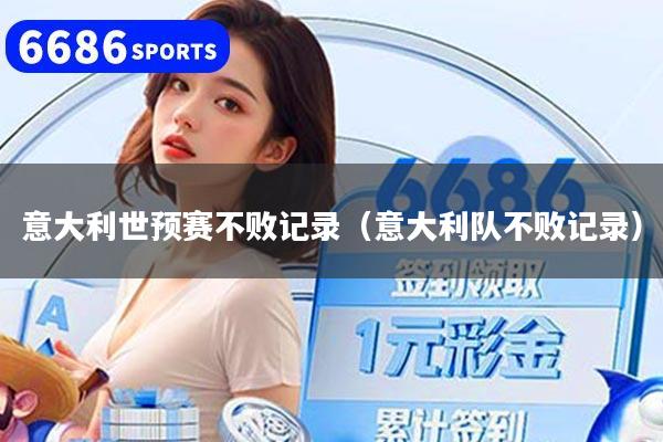 意大利世预赛不败记录（意大利队不败记录）