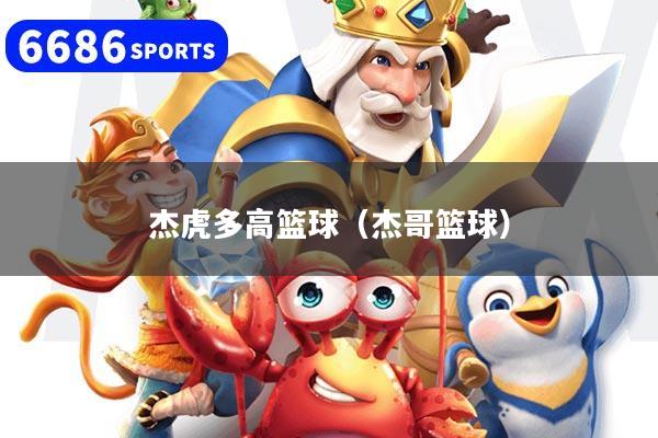 杰虎多高篮球（杰哥篮球）