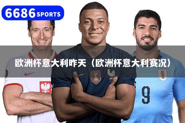 详细阅读:欧洲杯意大利昨天(欧洲杯意大利赛况) 欧洲杯意大利昨天(欧洲杯意大利赛况)