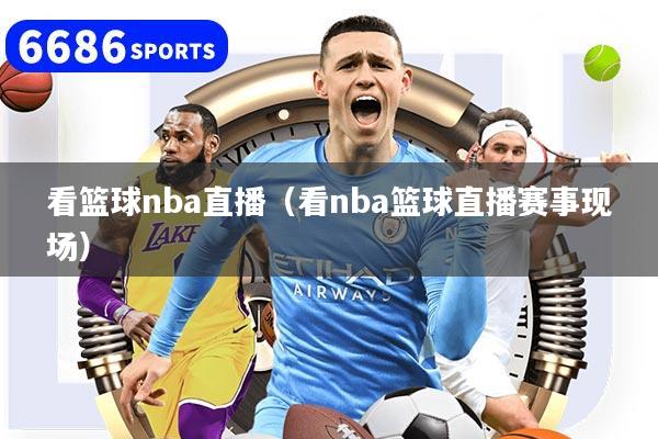 详细阅读:看篮球nba直播(看nba篮球直播赛事现场) 看篮球nba直播(看nba篮球直播赛事现场)