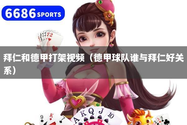 拜仁和德甲打架视频（德甲球队谁与拜仁好关系）