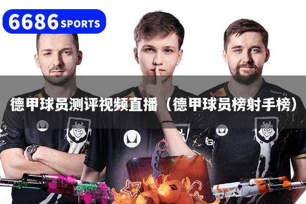 德甲球员测评视频直播（德甲球员榜射手榜）