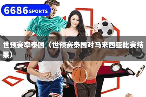 世预赛率泰国（世预赛泰国对马来西亚比赛结果）