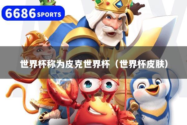 世界杯称为皮克世界杯（世界杯皮肤）