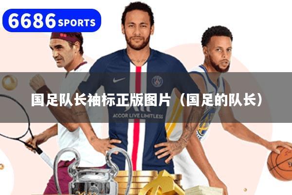 详细阅读:国足队长袖标正版图片(国足的队长) 国足队长袖标正版图片(国足的队长)