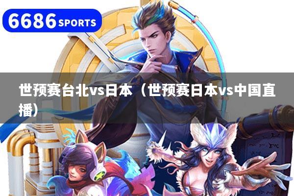 详细阅读:世预赛台北vs日本(世预赛日本vs中国直播) 世预赛台北vs日本(世预赛日本vs中国直播)