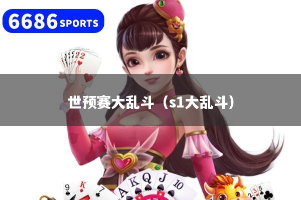 世预赛大乱斗（s1大乱斗）