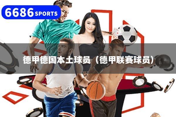 德甲德国本土球员（德甲联赛球员）