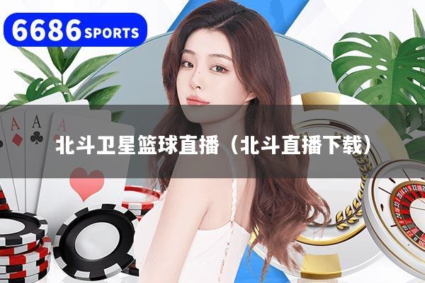 北斗卫星篮球直播（北斗直播下载）