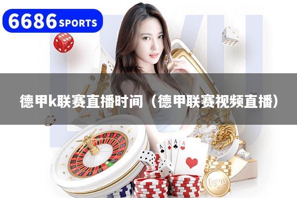 德甲k联赛直播时间（德甲联赛视频直播）