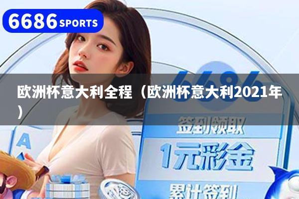 欧洲杯意大利全程（欧洲杯意大利2021年）
